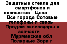 Защитные стекла для смартфонов и планшетов › Цена ­ 100 - Все города Сотовые телефоны и связь » Продам аксессуары и запчасти   . Мурманская обл.,Полярные Зори г.